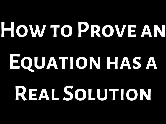 How to Prove an Equation Has a Real Solution using the Intermediate Value Theorem