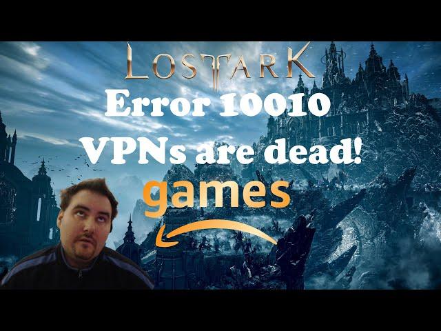Lost Ark Error 10010 the DEATH of VPNS! No You Didn't Amazon?!