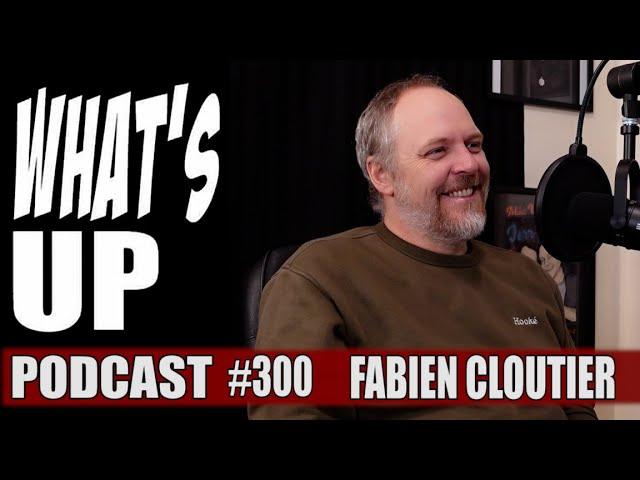 Whats Up Podcast 300 Fabien Cloutier