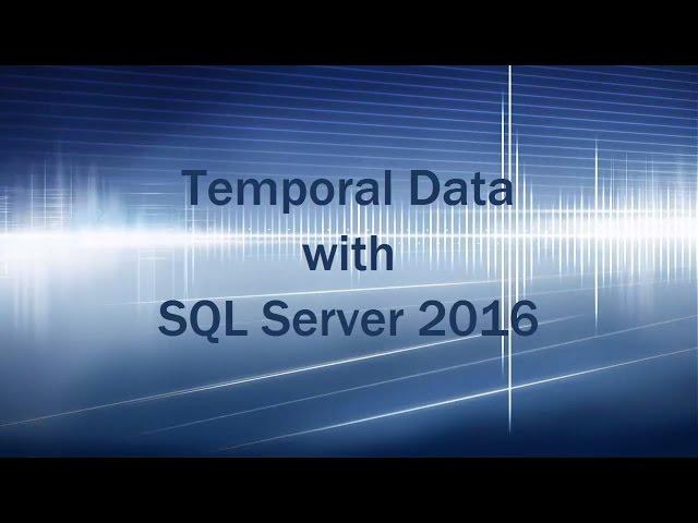 Temporal Tables (Deep Dive) in SQL Server 2016