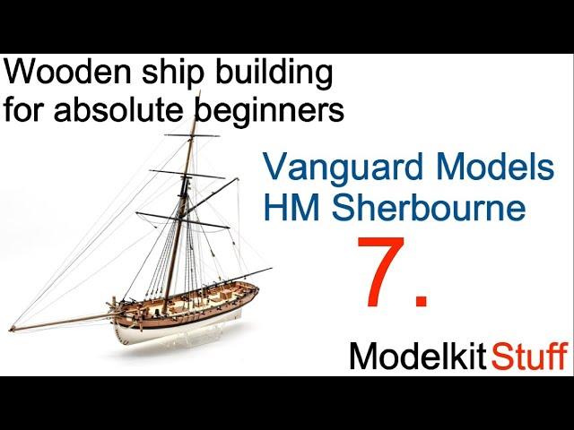 Wooden ship modeling for absolute beginners, Vanguard models HM Sherbourne build Part 7.