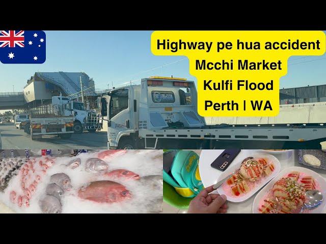 Perth ke highway pe hua accident | Macchi market aur Kulfi Kalooda aur chicken roll