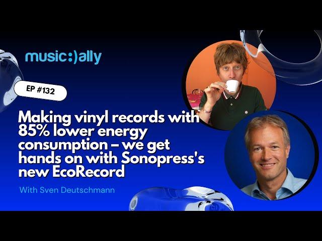 Ep 132: Sonopress' Sven Deutschmann on EcoRecord: Reinventing Vinyl with Sustainability