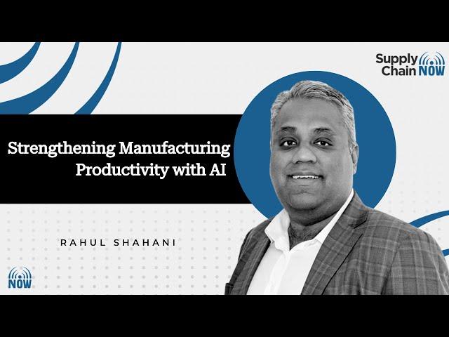 Strengthening Manufacturing Productivity with AI Featuring Rahul Shahani with McKinsey & Company