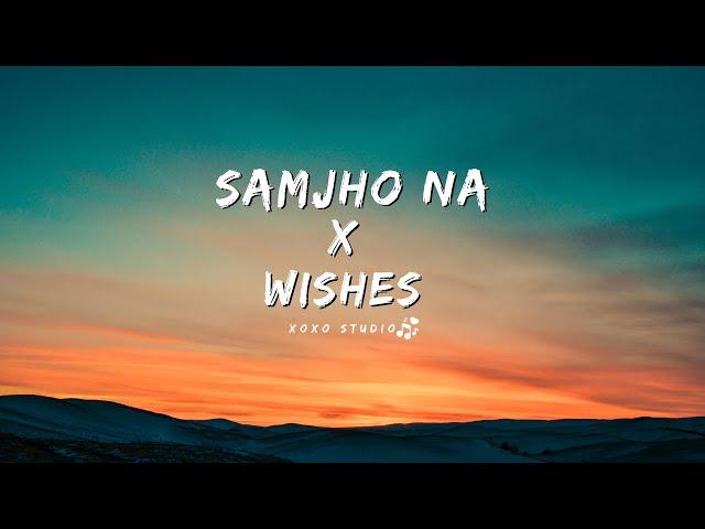 Samjho Na x Wishes