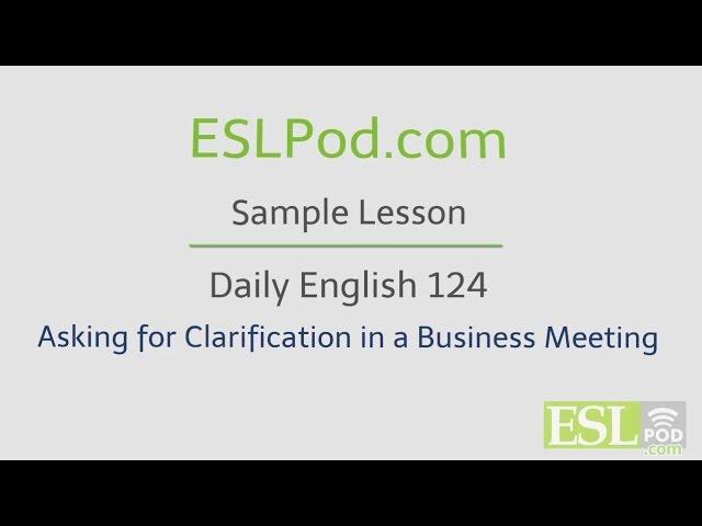 ESLPod.com's Free English Lessons: Daily English 124 - Asking for Clarification