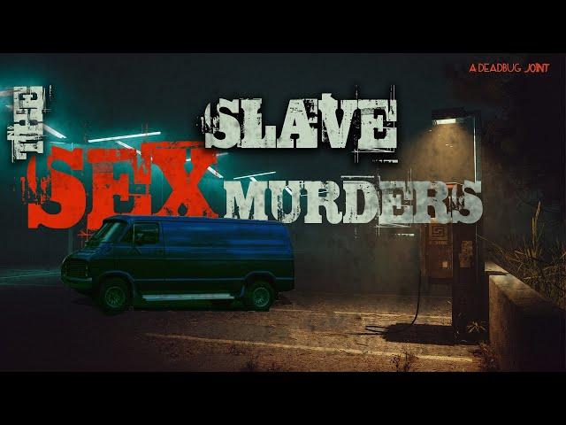 THE SEX SLAVE MURDERS | Lust Crimes #7