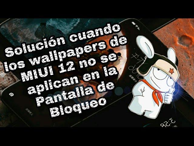 Solución al problema de los Wallpapers de MIUI 12 en la Pantalla de Bloqueo (Disp. Xiaomi)