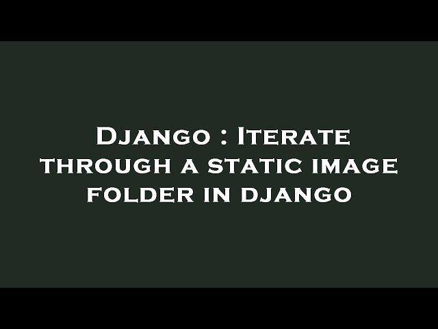 Django : Iterate through a static image folder in django