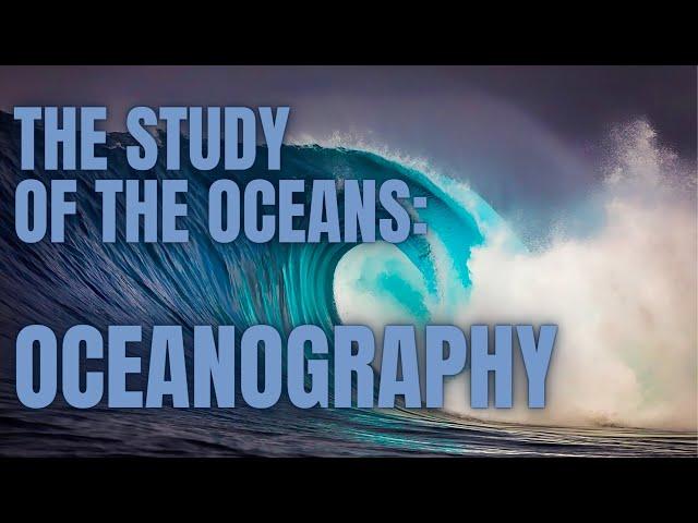 The Study Of The Oceans: Oceanography