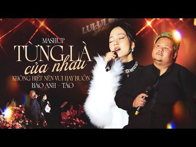 MASHUP TỪNG LÀ CỦA NHAU, KHÔNG BIẾT NÊN VUI HAY BUỒN - BẢO ANH, TÁO live at #Lululola