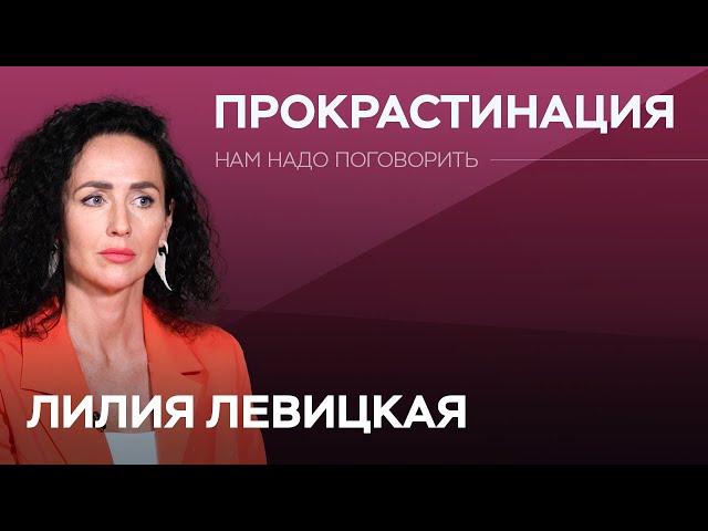 Как не откладывать жизнь на потом? / Лилия Левицкая // Нам надо поговорить