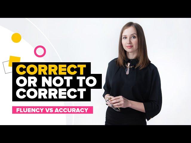 Correct or not to correct? Fluency vs accuracy. Как преподавать английский язык эффективно?