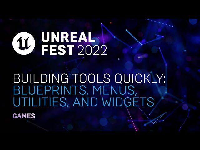 Building Tools Quickly: Blueprints, Menus, Utilities, and Widgets | Unreal Fest 2022