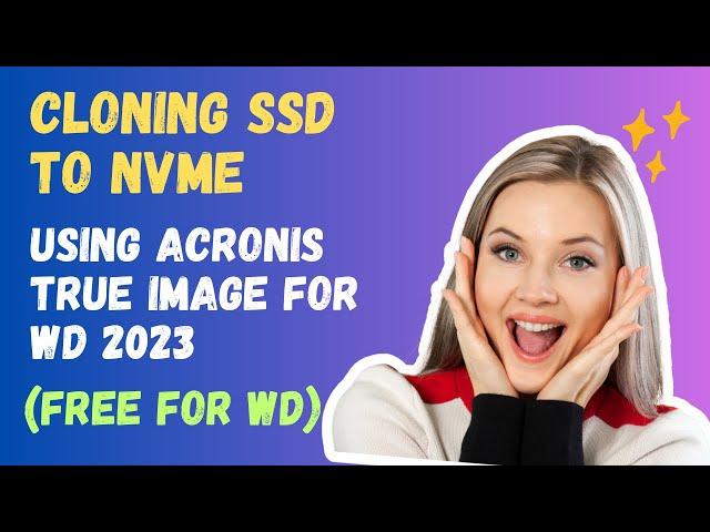 How To Clone SSD to NVMe Using Acronis True Image For WD 2023 - FREE