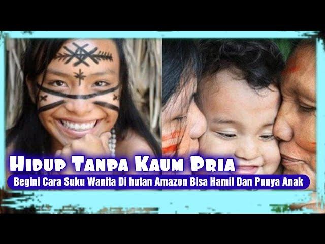 Hidup Tanpa Kaum Pria, Begini Cara Suku Wanita di Hutan Amazon Bisa Hamil dan Punya Anak!