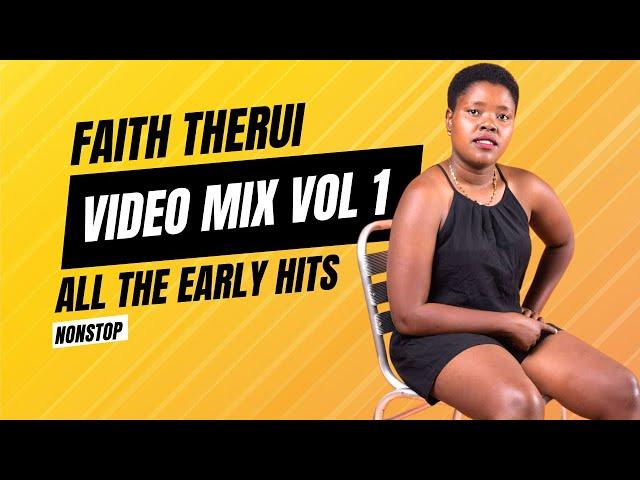 FAITH THERUI VIDEO MIX  VOLUME 1 (ALL THE EARLY HITS NONSTOP)