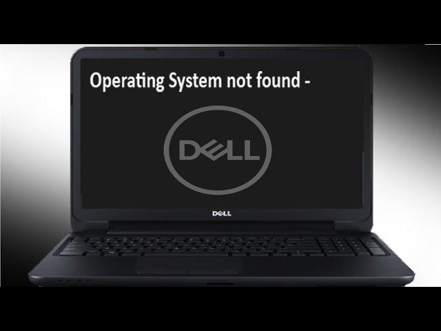 Operating System not found, Windows Boot Failed, Windows 7, 8, 10 on Dell Laptops