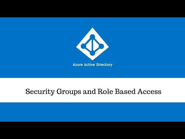 Azure Active Directory Security Groups and Role Based Access