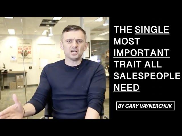 Gary Vaynerchuk - The Single Most Important Trait All Salespeople Need!