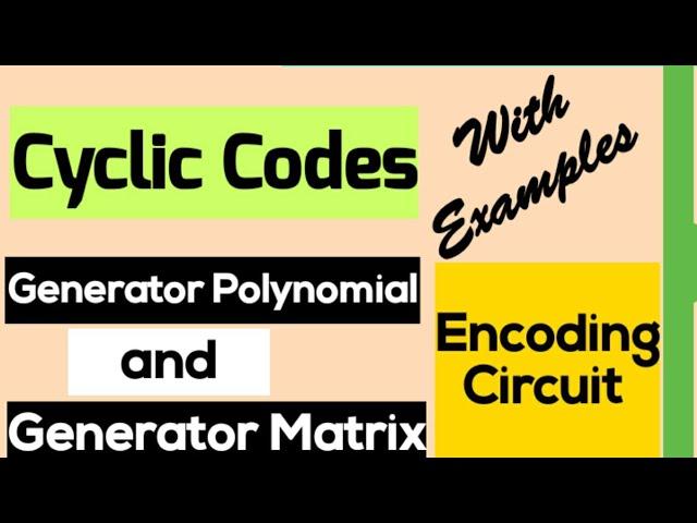 Cyclic Code| Generator Polynomial and Generator Matrix| Encoding Circuit of Cyclic Codes| Examples