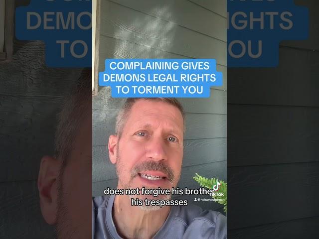 COMPLAINING GIVES DEMONS LEGAL RIGHTS TO TORMENT YOU