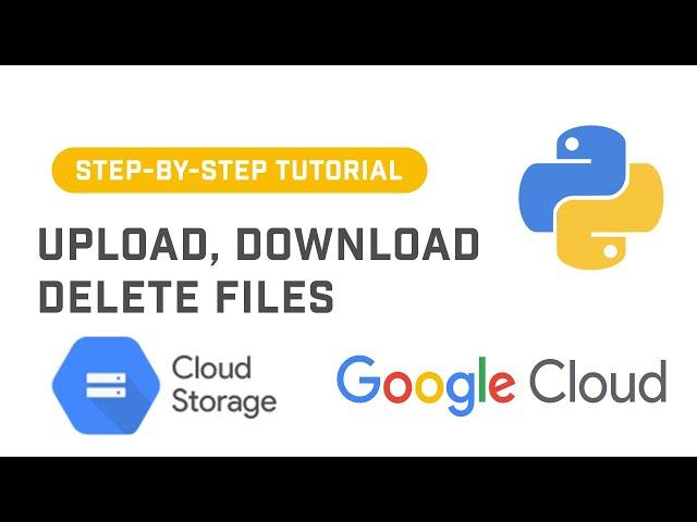 Upload, Download, and Delete Files From Google Cloud Storage Using Cloud Storage API In Python