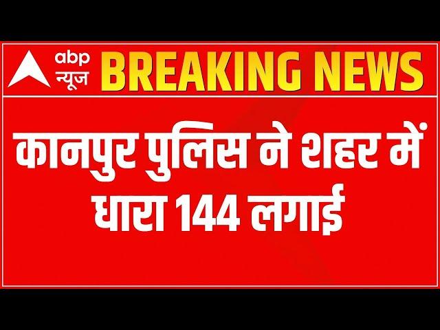 Kanpur News: पुलिस ने शहर में धारा 144 लगाई | Breaking News