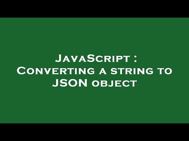 JavaScript : Converting a string to JSON object