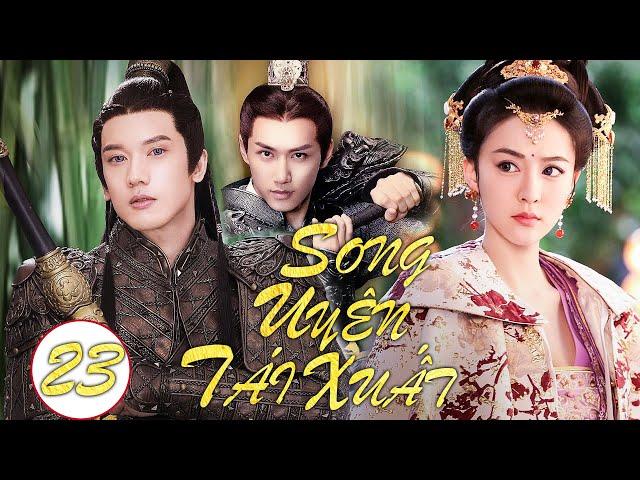 SONG UYÊN TÁI XUẤT tập 23 - Phim kiếm hiệp ngôn tình võ thuật Trung Quốc [Thuyết Minh]