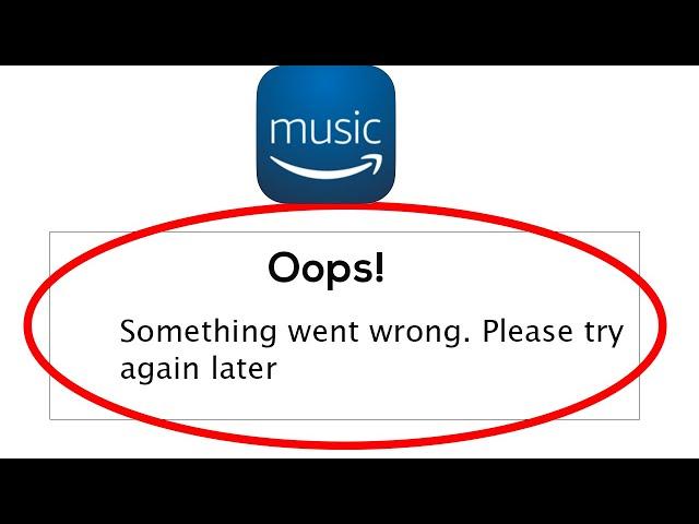 Fix Amazon Music App Oops Something Went Wrong Error Please Try Again Later Problem Solved