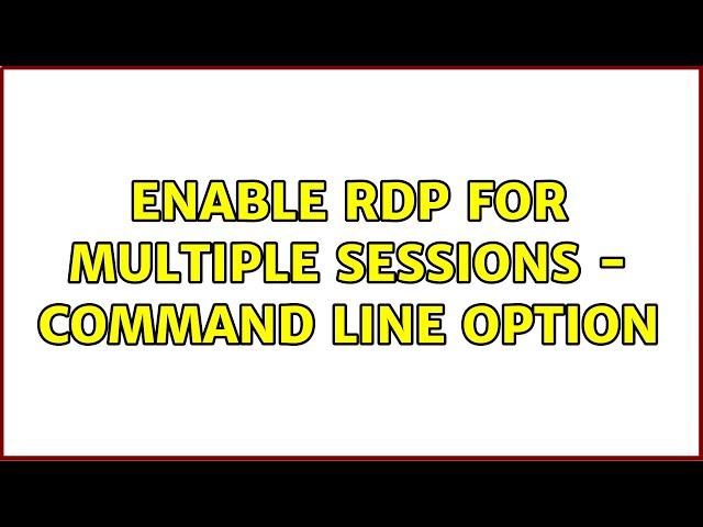 Enable RDP for multiple sessions - command line option