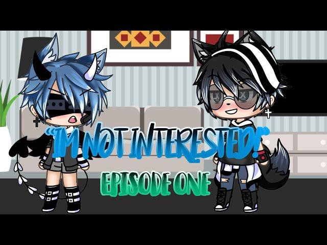 “I’m not interested!”//Episode One//(Gacha Life) Gay Series~