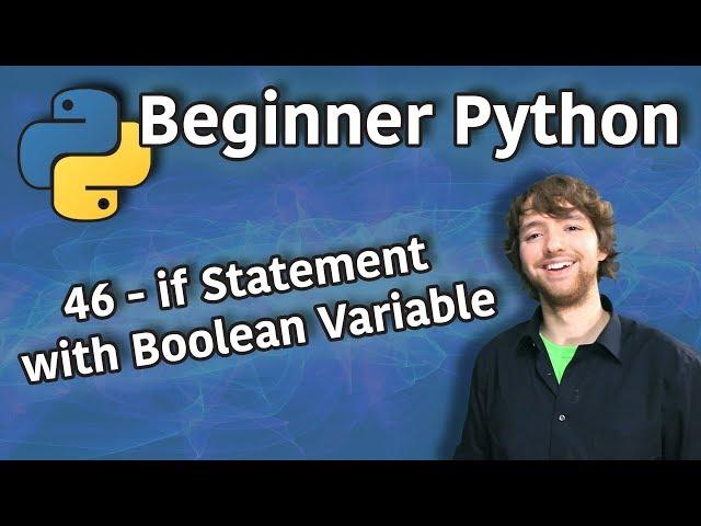 Beginner Python Tutorial 46 - if Statement with Boolean Variable