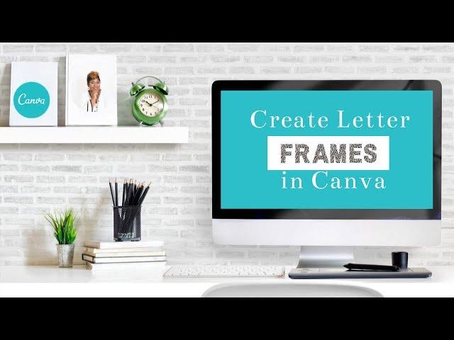 Canva Tips & Tricks: How to create letter frames in Canva