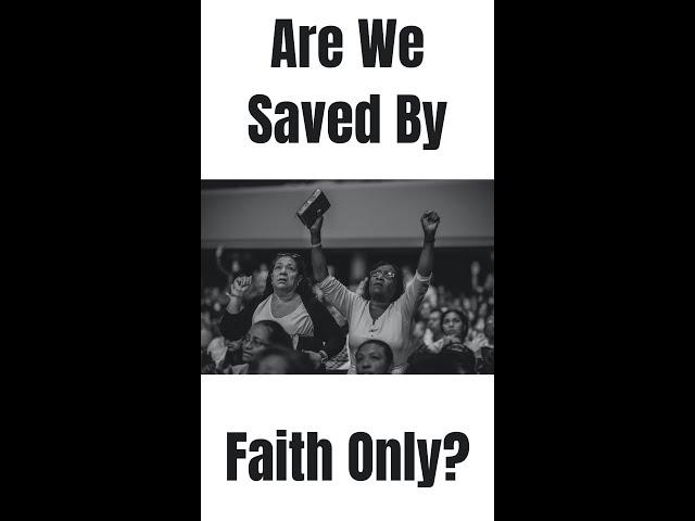 Are We Saved By Faith Only