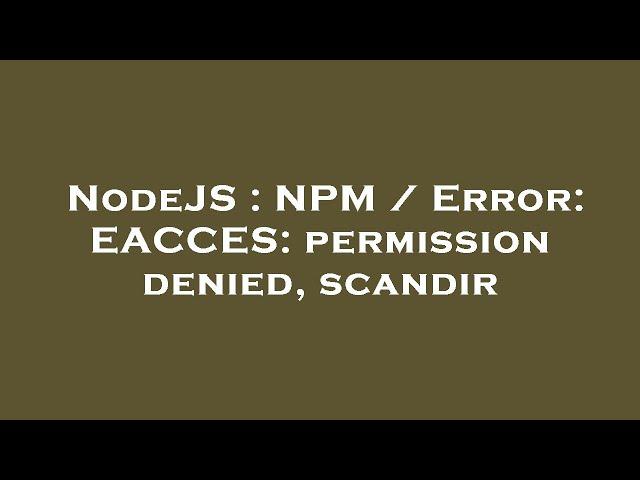 NodeJS : NPM / Error: EACCES: permission denied, scandir