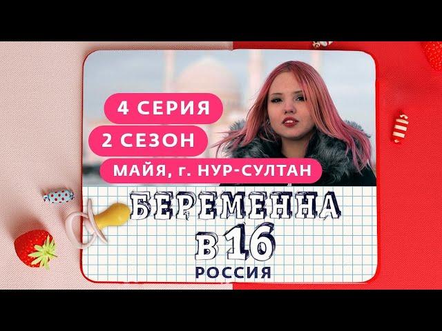 БЕРЕМЕННА В 16. РОССИЯ | 2 СЕЗОН, 4 ВЫПУСК | МАЙЯ, НУР-СУЛТАН