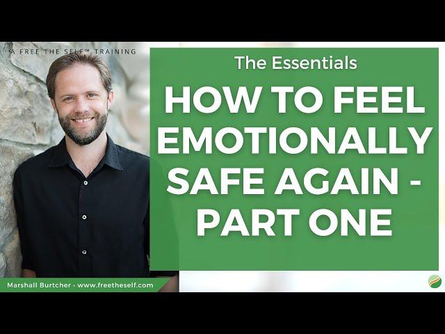 The Essentials: How To Feel Emotionally Safe Again - Part One