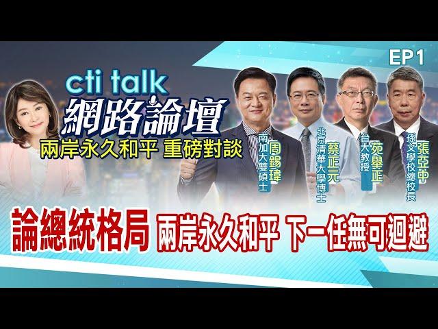 【cti talk網路論壇完整版】論總統格局! 兩岸永久和平 下一任總統無可迴避 張亞中.苑舉正.蔡正元.周錫瑋重磅對談 盧秀芳主持超精彩完整全程 ep1 @中天電視CtiTv