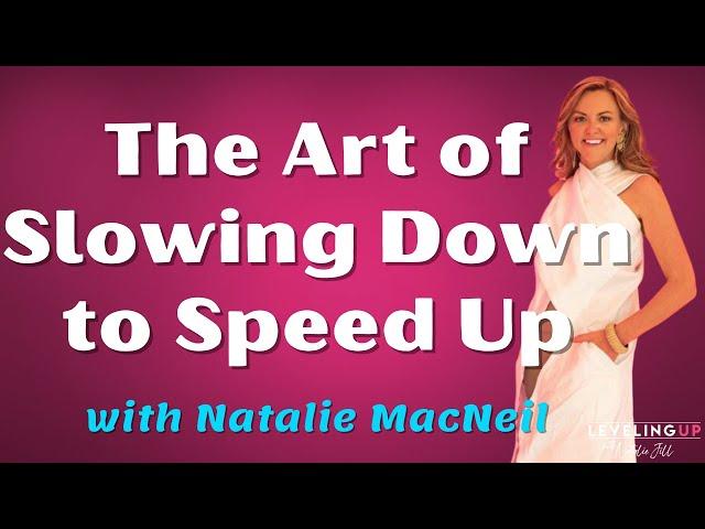 161: The Art of Slowing Down to Speed Up with Natalie MacNeil