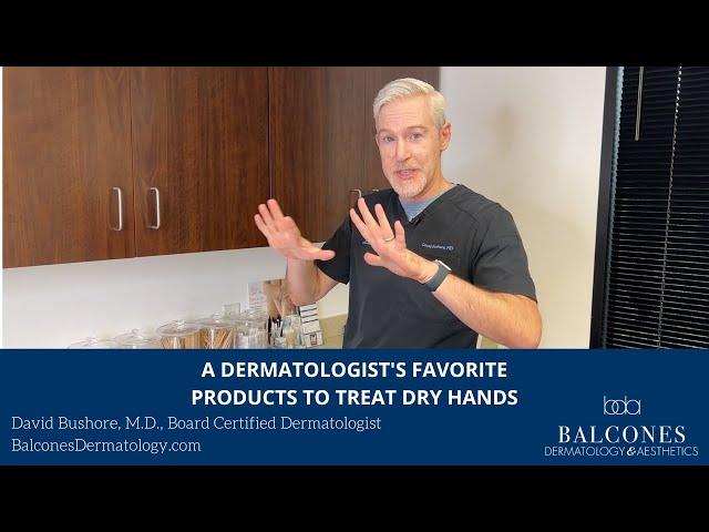 A Dermatologist's Favorite Products to Treat Dry Hands | David Bushore, MD, FAAD | Austin, TX