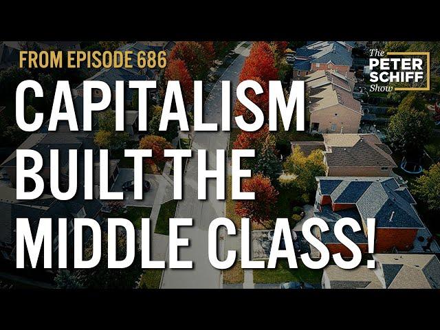 Capitalism Built The Middle Class! | The Peter Schiff Show