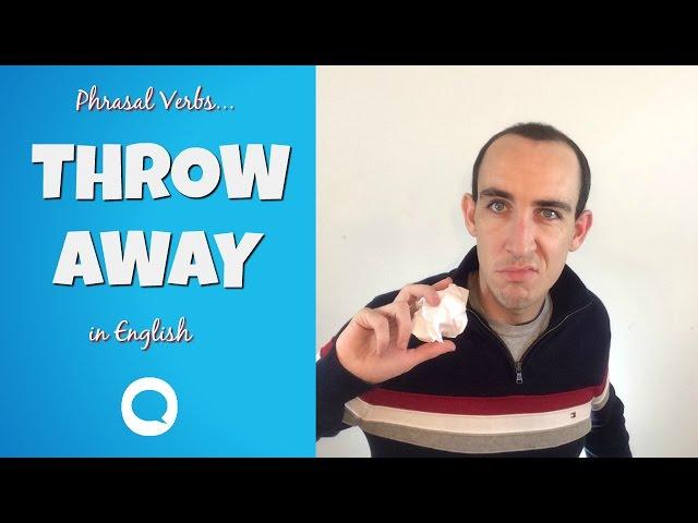 THROW AWAY –  Learn Phrasal Verbs in English