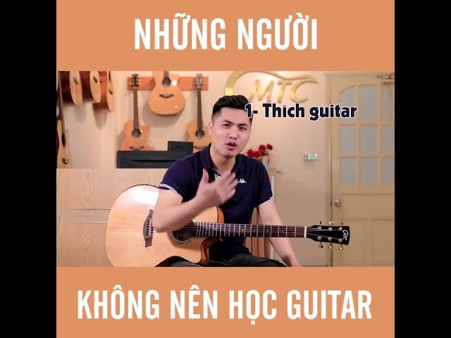 NHỮNG NGƯỜI KHÔNG NÊN HỌC GUITAR