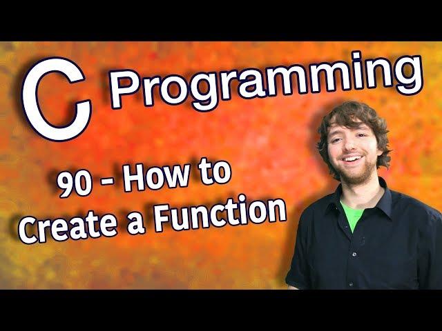 C Programming Tutorial 90 - How to Create a Function (Functions Part 1)