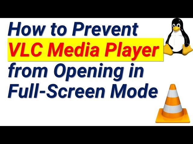 How to Prevent VLC Media Player from Opening in Full-Screen Mode