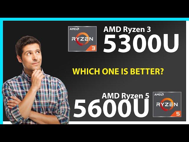 AMD Ryzen 3 5300U vs AMD Ryzen 5 5600U Technical Comparison