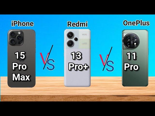 Oneplus 11 Pro vs Redmi Note 13 Pro Plus vs iPhone 15 Pro Max Comparison