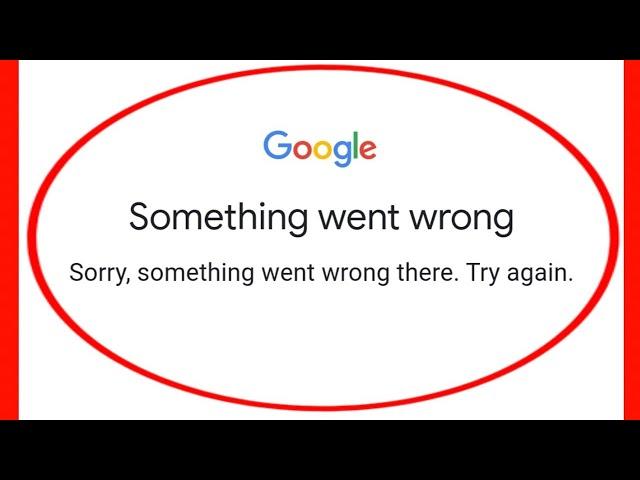 Google Fix Sorry Something Went Wrong There Try Again Problem Solve